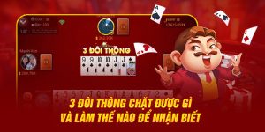 3 Đôi Thông Chặt Được Gì Và Làm Thế Nào Để Nhận Biết