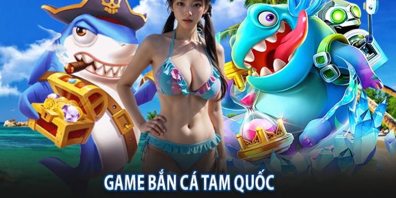 Bắn Cá Tam Quốc - Thỏa Mãn Niềm Đam Mê Rinh Về Tiền Khủng