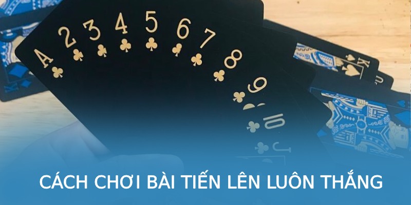 Cách Chơi Bài Tiến Lên - Luật & Cách Chơi Chi Tiết Nhất