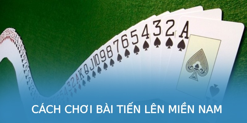 Cách chơi bài tiến lên miền nam