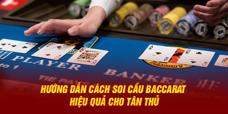 Hướng Dẫn Cách Soi Cầu Baccarat Hiệu Quả Cho Tân Thủ