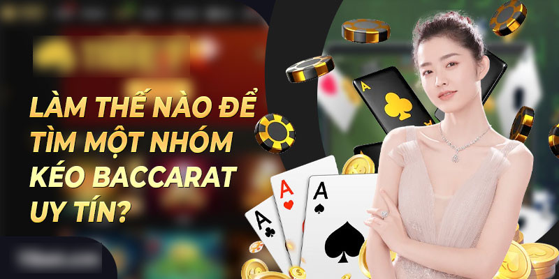 Dấu hiệu nhận biết nhóm kéo baccarat đáng tham gia