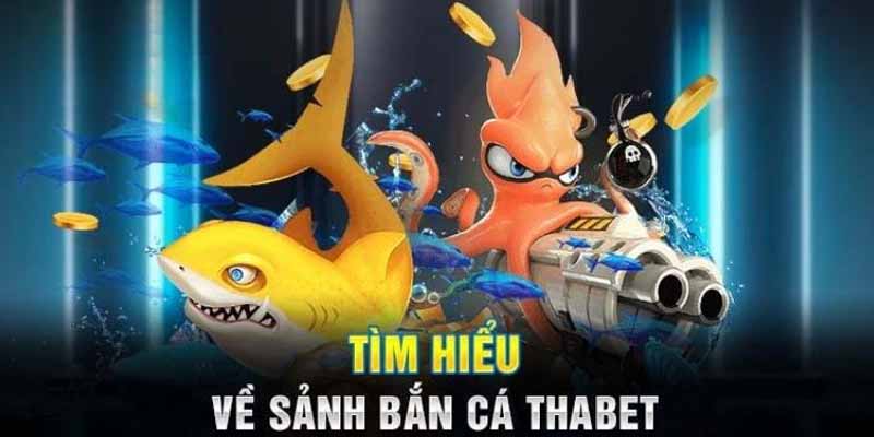 Tìm hiểu về sảnh bắn cá Thabet